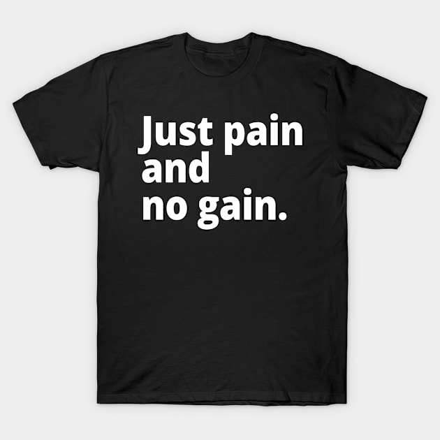 Just pain and no gain. T-Shirt by WittyChest